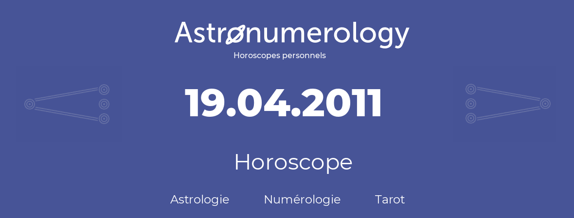 Horoscope pour anniversaire (jour de naissance): 19.04.2011 (19 Avril 2011)