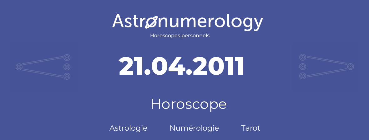 Horoscope pour anniversaire (jour de naissance): 21.04.2011 (21 Avril 2011)