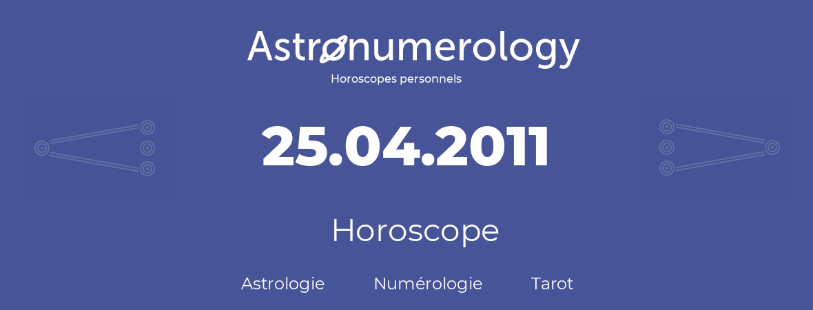 Horoscope pour anniversaire (jour de naissance): 25.04.2011 (25 Avril 2011)