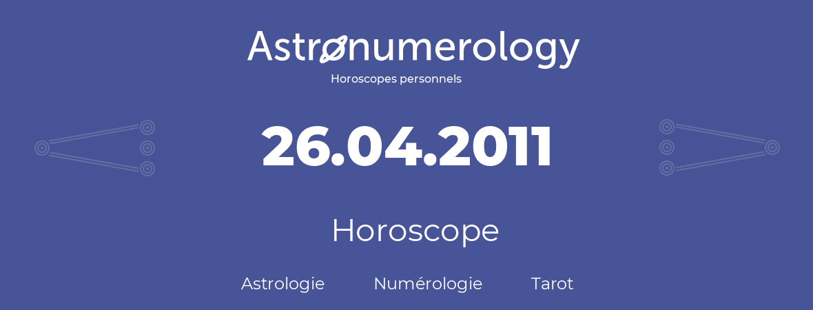 Horoscope pour anniversaire (jour de naissance): 26.04.2011 (26 Avril 2011)