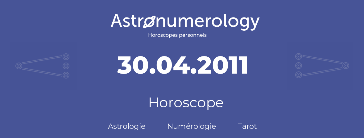 Horoscope pour anniversaire (jour de naissance): 30.04.2011 (30 Avril 2011)