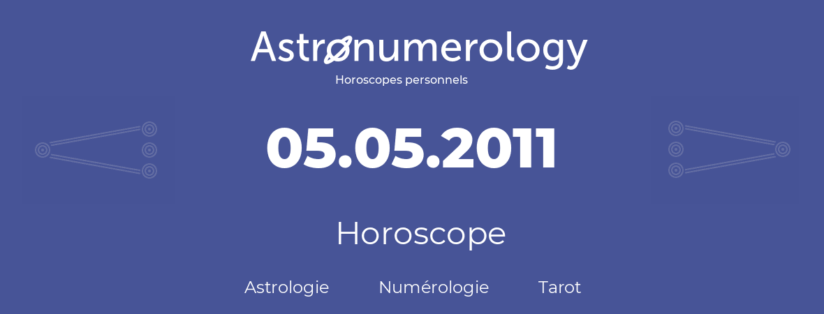 Horoscope pour anniversaire (jour de naissance): 05.05.2011 (05 Mai 2011)