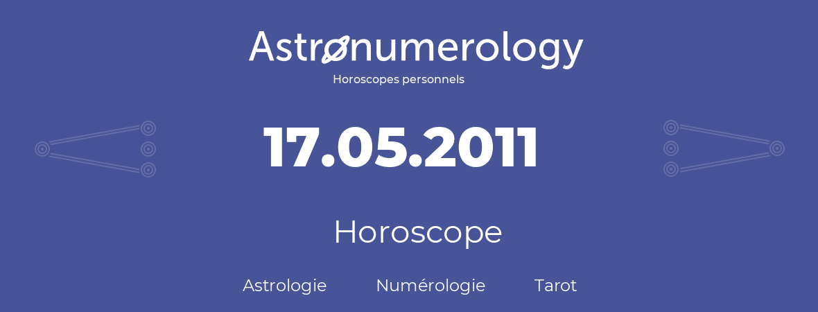 Horoscope pour anniversaire (jour de naissance): 17.05.2011 (17 Mai 2011)