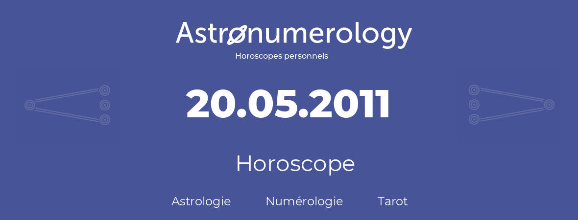 Horoscope pour anniversaire (jour de naissance): 20.05.2011 (20 Mai 2011)