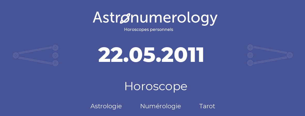Horoscope pour anniversaire (jour de naissance): 22.05.2011 (22 Mai 2011)