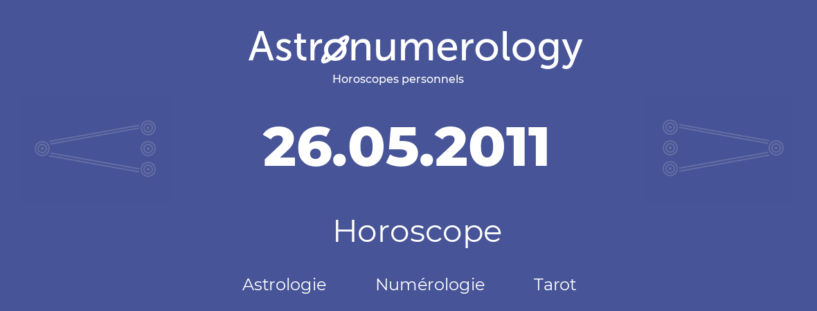 Horoscope pour anniversaire (jour de naissance): 26.05.2011 (26 Mai 2011)