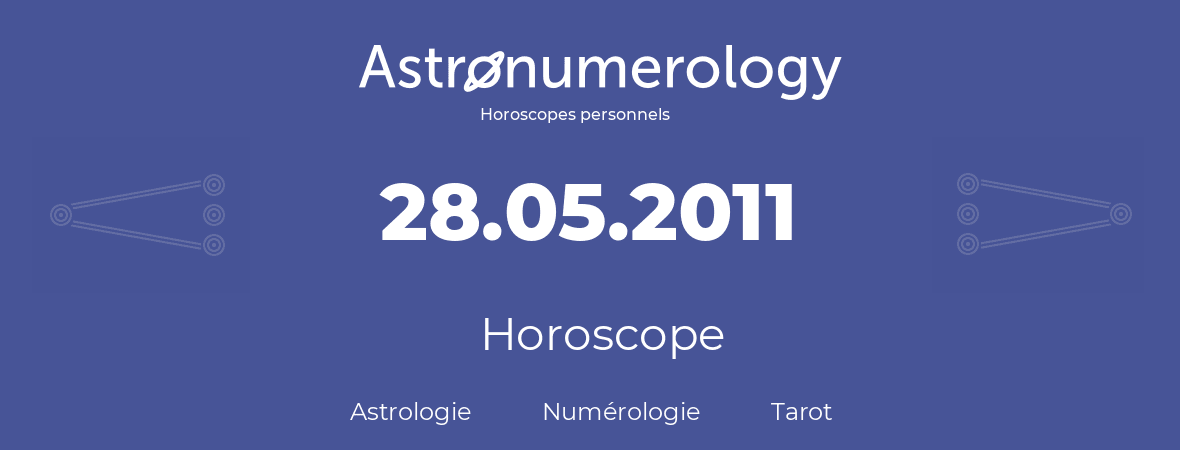 Horoscope pour anniversaire (jour de naissance): 28.05.2011 (28 Mai 2011)