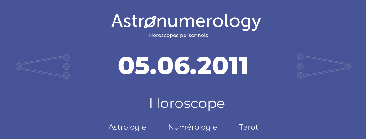 Horoscope pour anniversaire (jour de naissance): 05.06.2011 (5 Juin 2011)