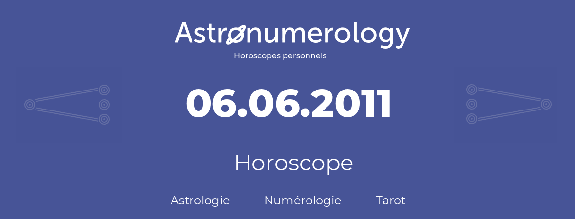 Horoscope pour anniversaire (jour de naissance): 06.06.2011 (6 Juin 2011)