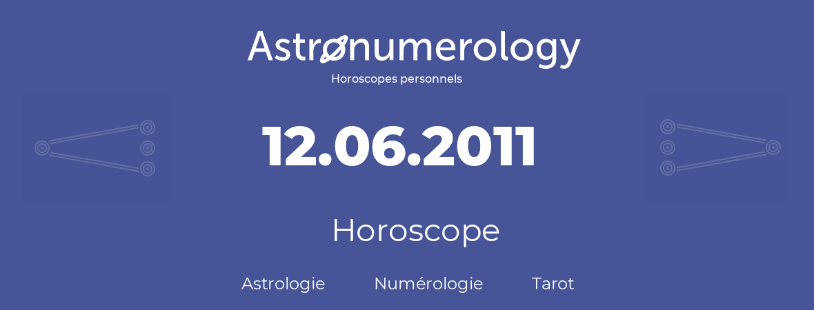 Horoscope pour anniversaire (jour de naissance): 12.06.2011 (12 Juin 2011)