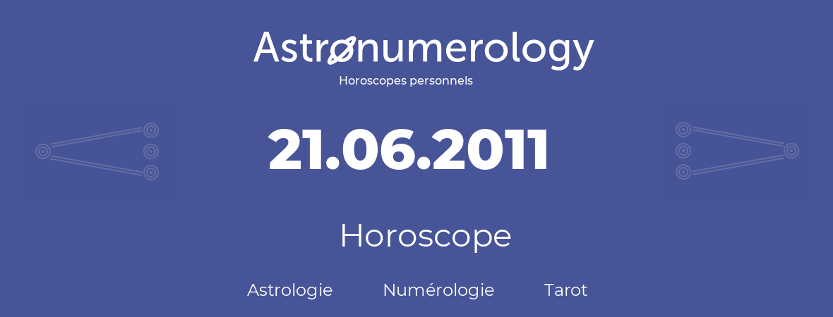 Horoscope pour anniversaire (jour de naissance): 21.06.2011 (21 Juin 2011)