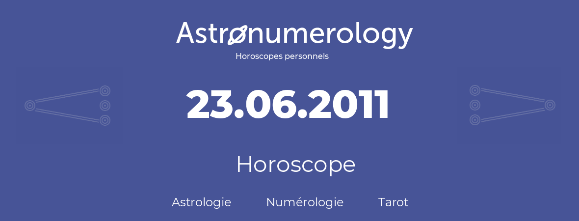 Horoscope pour anniversaire (jour de naissance): 23.06.2011 (23 Juin 2011)
