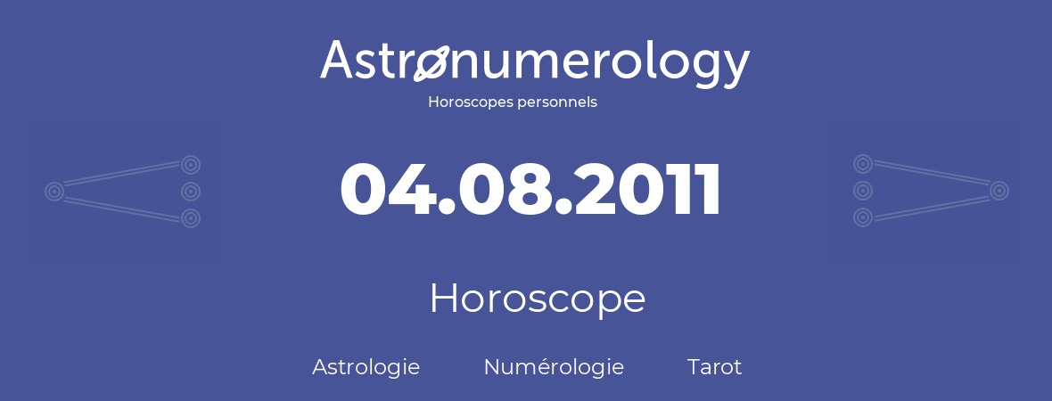 Horoscope pour anniversaire (jour de naissance): 04.08.2011 (4 Août 2011)