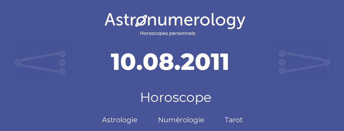 Horoscope pour anniversaire (jour de naissance): 10.08.2011 (10 Août 2011)