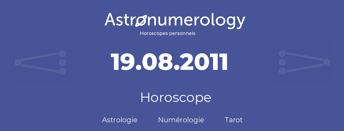 Horoscope pour anniversaire (jour de naissance): 19.08.2011 (19 Août 2011)