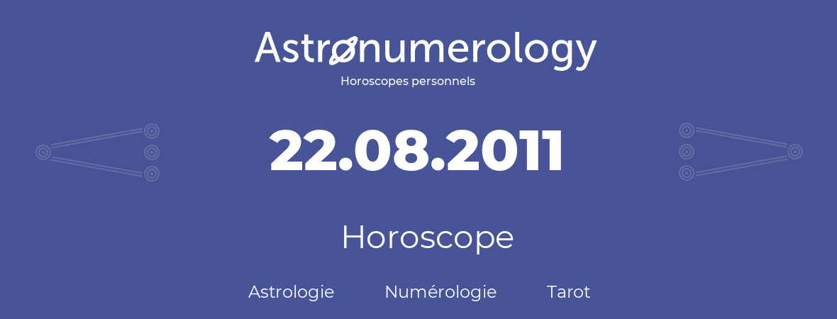 Horoscope pour anniversaire (jour de naissance): 22.08.2011 (22 Août 2011)