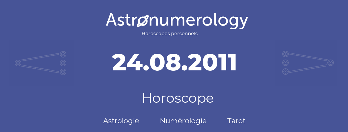 Horoscope pour anniversaire (jour de naissance): 24.08.2011 (24 Août 2011)
