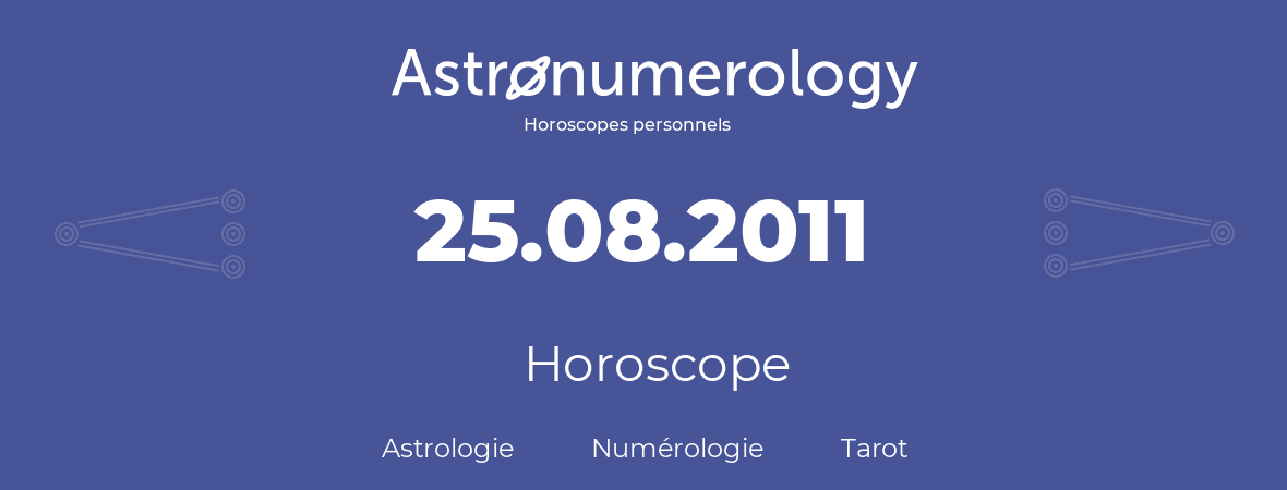 Horoscope pour anniversaire (jour de naissance): 25.08.2011 (25 Août 2011)
