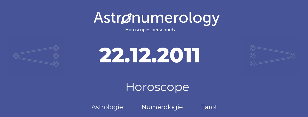 Horoscope pour anniversaire (jour de naissance): 22.12.2011 (22 Décembre 2011)