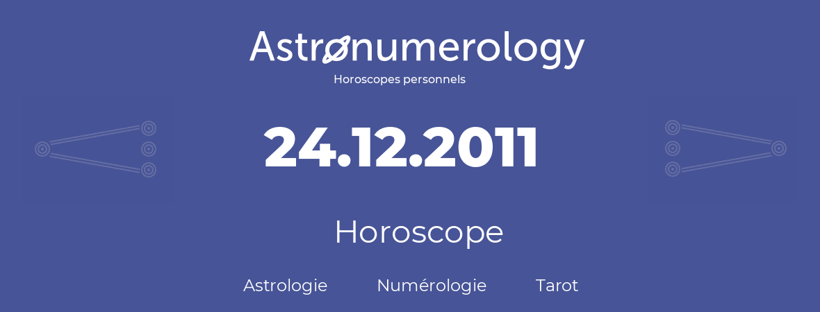 Horoscope pour anniversaire (jour de naissance): 24.12.2011 (24 Décembre 2011)