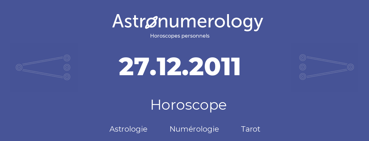 Horoscope pour anniversaire (jour de naissance): 27.12.2011 (27 Décembre 2011)