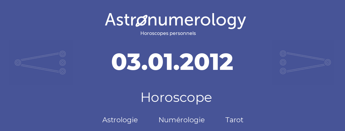 Horoscope pour anniversaire (jour de naissance): 03.01.2012 (03 Janvier 2012)