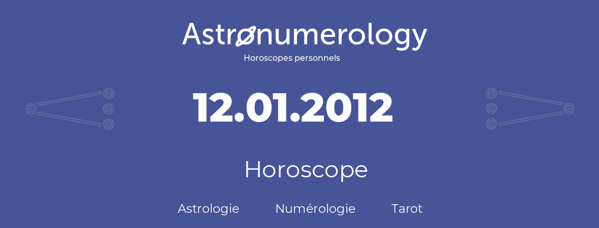 Horoscope pour anniversaire (jour de naissance): 12.01.2012 (12 Janvier 2012)