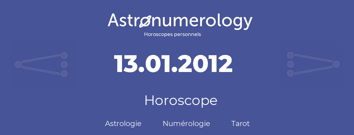 Horoscope pour anniversaire (jour de naissance): 13.01.2012 (13 Janvier 2012)