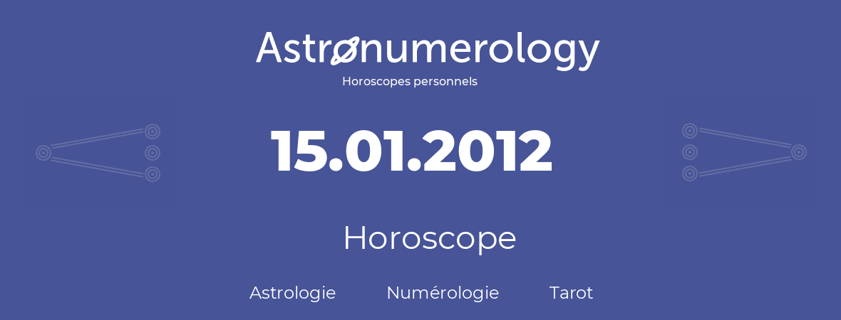 Horoscope pour anniversaire (jour de naissance): 15.01.2012 (15 Janvier 2012)