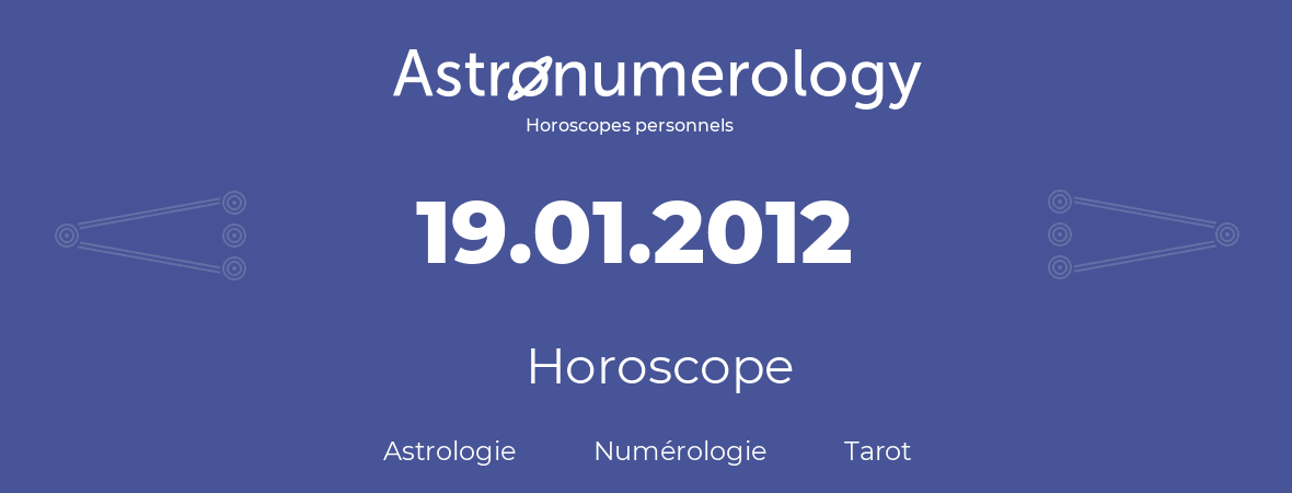 Horoscope pour anniversaire (jour de naissance): 19.01.2012 (19 Janvier 2012)
