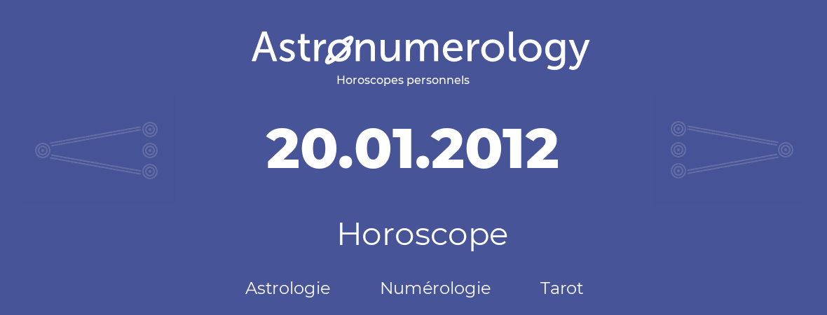 Horoscope pour anniversaire (jour de naissance): 20.01.2012 (20 Janvier 2012)