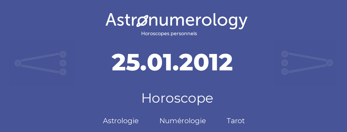 Horoscope pour anniversaire (jour de naissance): 25.01.2012 (25 Janvier 2012)