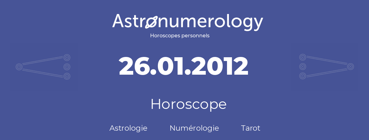 Horoscope pour anniversaire (jour de naissance): 26.01.2012 (26 Janvier 2012)