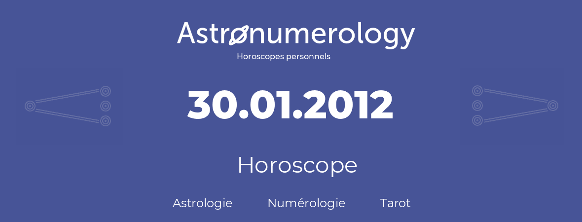 Horoscope pour anniversaire (jour de naissance): 30.01.2012 (30 Janvier 2012)