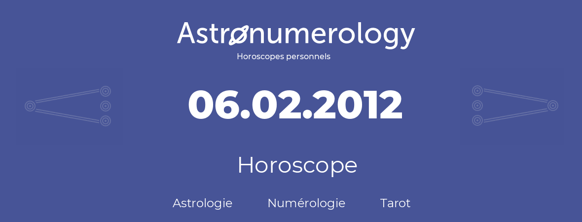 Horoscope pour anniversaire (jour de naissance): 06.02.2012 (6 Février 2012)