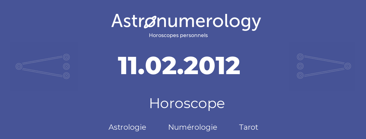 Horoscope pour anniversaire (jour de naissance): 11.02.2012 (11 Février 2012)