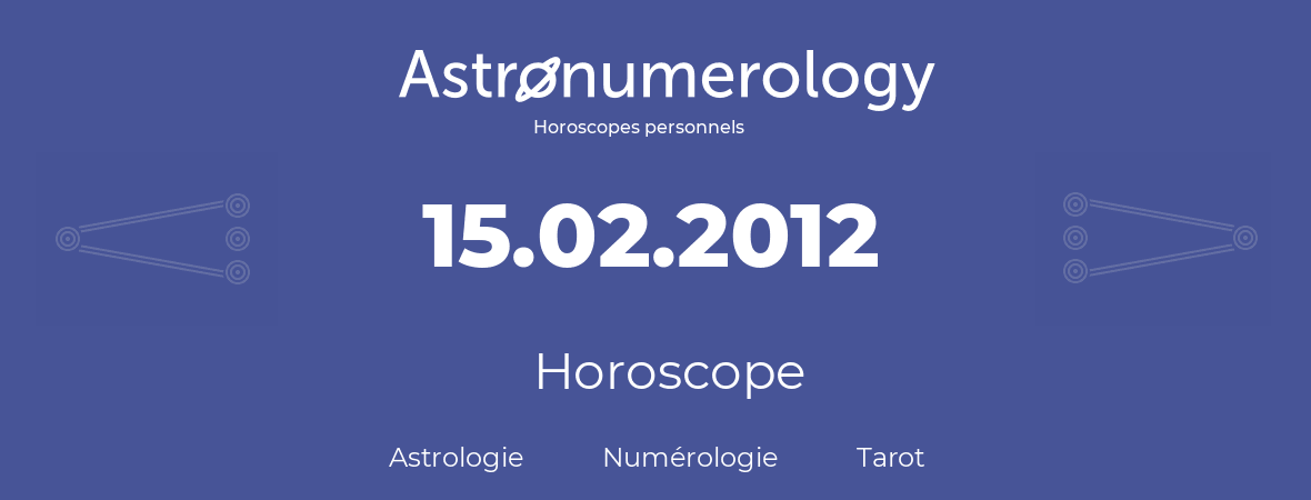 Horoscope pour anniversaire (jour de naissance): 15.02.2012 (15 Février 2012)