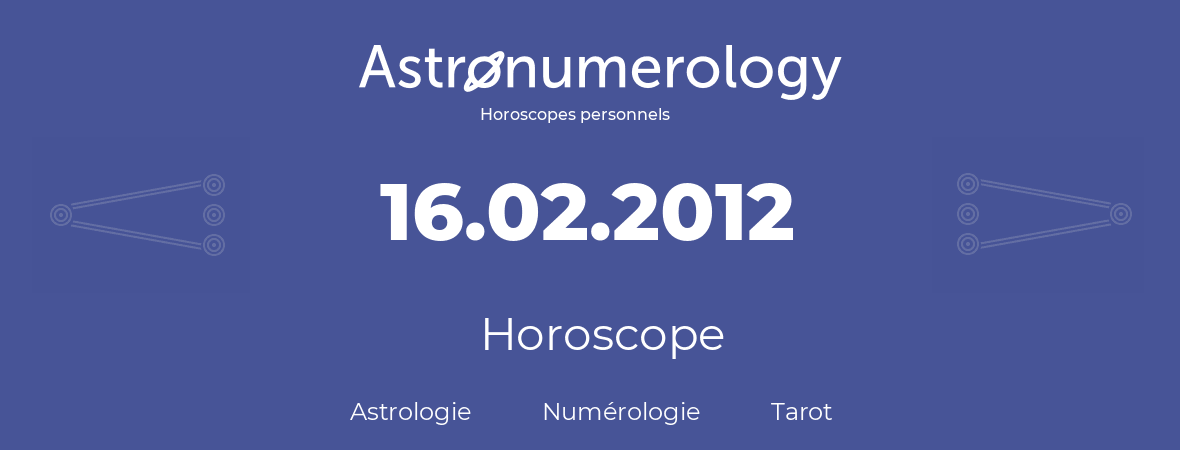 Horoscope pour anniversaire (jour de naissance): 16.02.2012 (16 Février 2012)