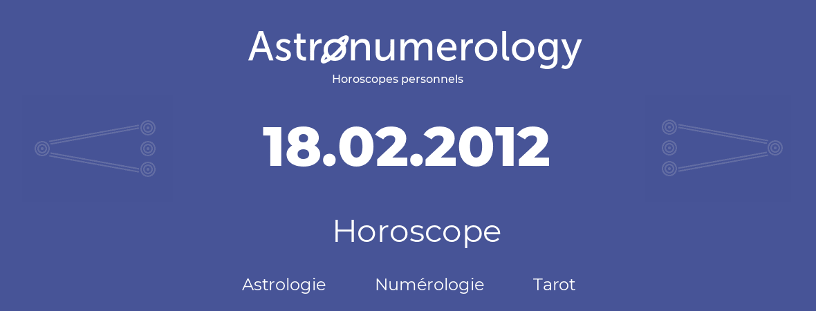 Horoscope pour anniversaire (jour de naissance): 18.02.2012 (18 Février 2012)