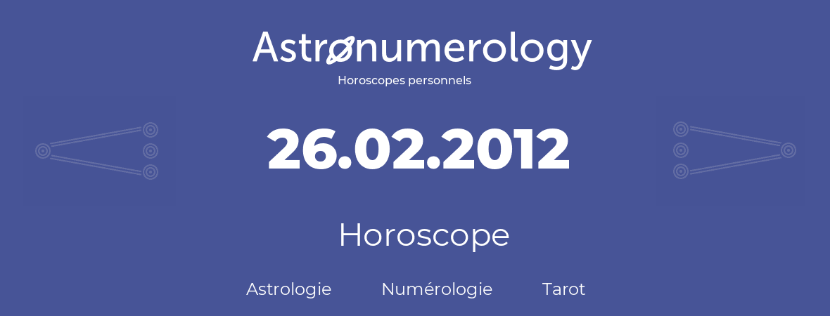 Horoscope pour anniversaire (jour de naissance): 26.02.2012 (26 Février 2012)