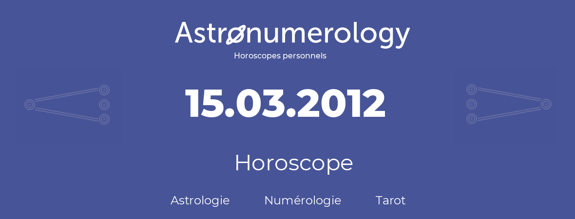 Horoscope pour anniversaire (jour de naissance): 15.03.2012 (15 Mars 2012)