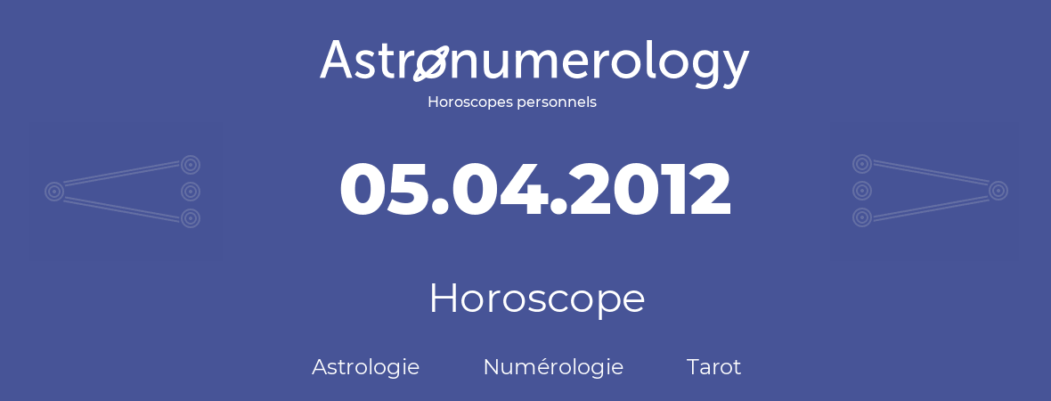 Horoscope pour anniversaire (jour de naissance): 05.04.2012 (5 Avril 2012)