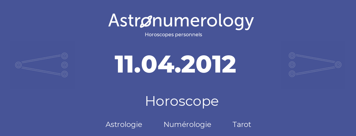 Horoscope pour anniversaire (jour de naissance): 11.04.2012 (11 Avril 2012)