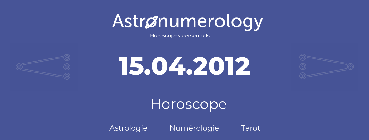 Horoscope pour anniversaire (jour de naissance): 15.04.2012 (15 Avril 2012)