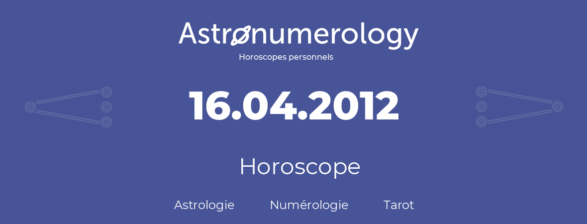 Horoscope pour anniversaire (jour de naissance): 16.04.2012 (16 Avril 2012)
