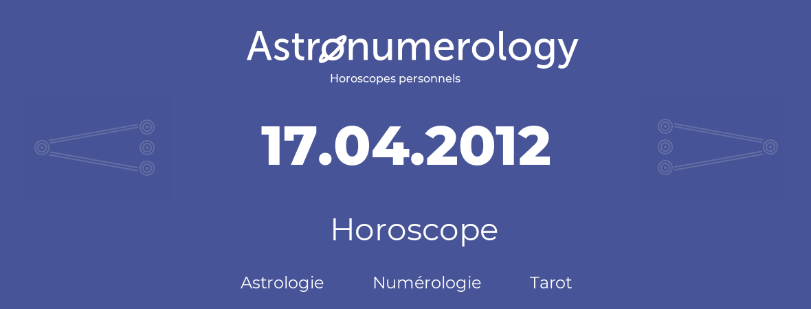 Horoscope pour anniversaire (jour de naissance): 17.04.2012 (17 Avril 2012)