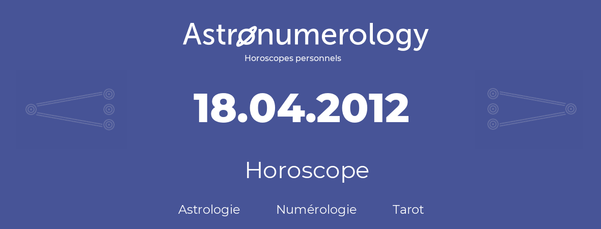 Horoscope pour anniversaire (jour de naissance): 18.04.2012 (18 Avril 2012)