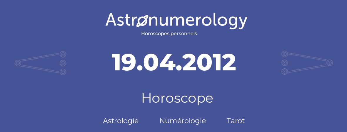 Horoscope pour anniversaire (jour de naissance): 19.04.2012 (19 Avril 2012)