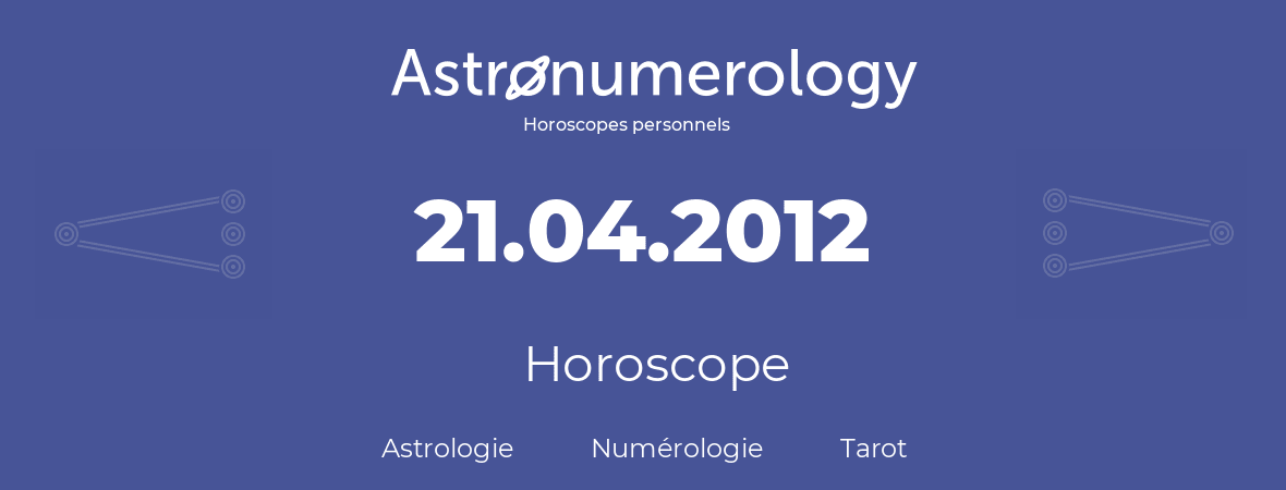 Horoscope pour anniversaire (jour de naissance): 21.04.2012 (21 Avril 2012)