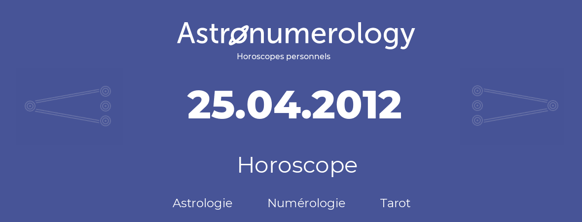 Horoscope pour anniversaire (jour de naissance): 25.04.2012 (25 Avril 2012)